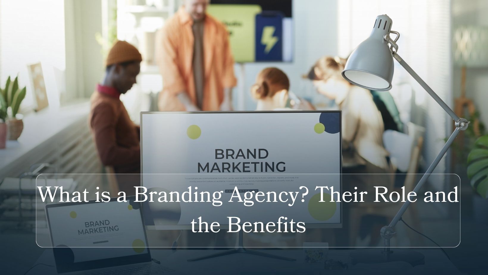 What is a Branding Agency? Their Role and the Benefits