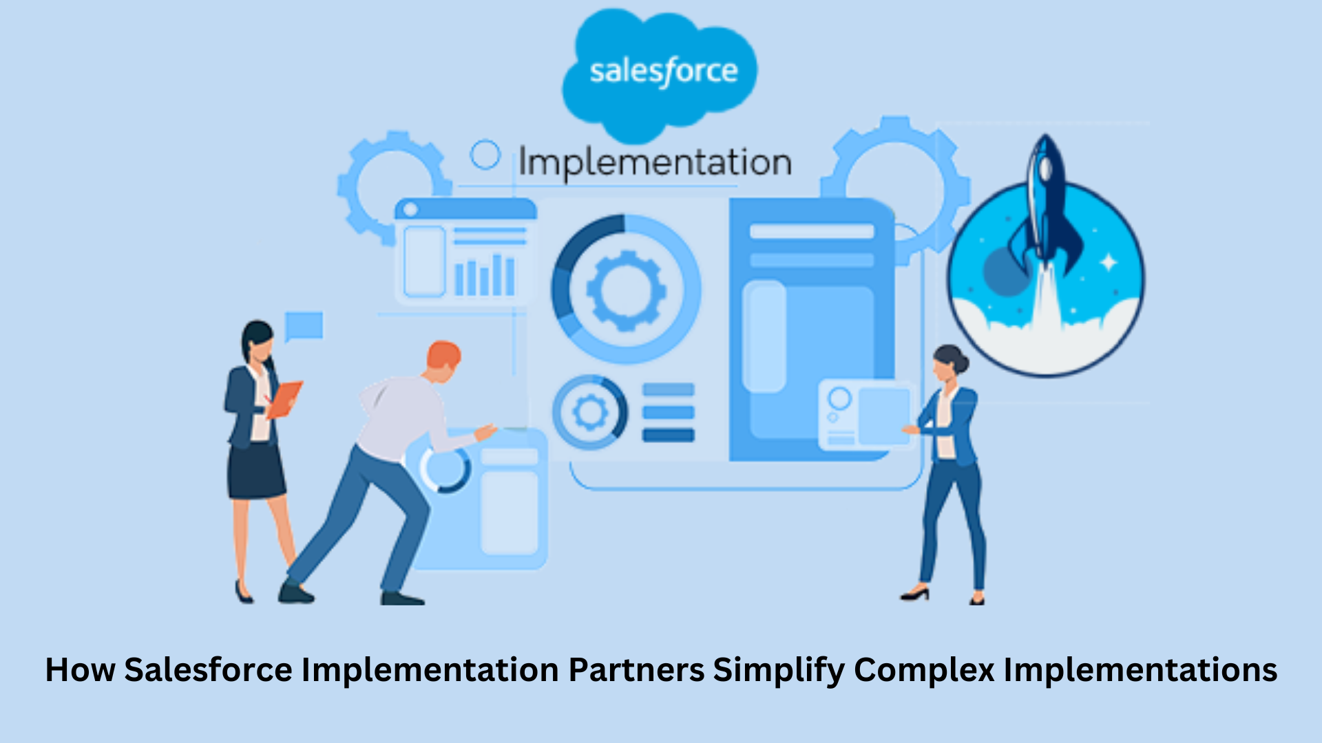 How Salesforce Implementation Partners Simplify Complex Implementations