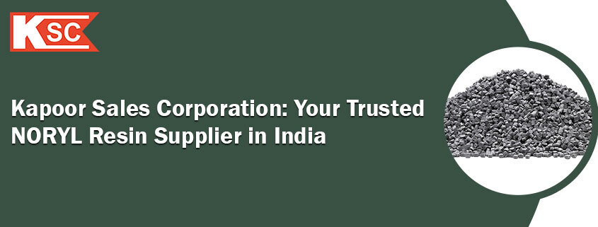 Kapoor Sales Corporation: Your Trusted NORYL Resin Supplier in India